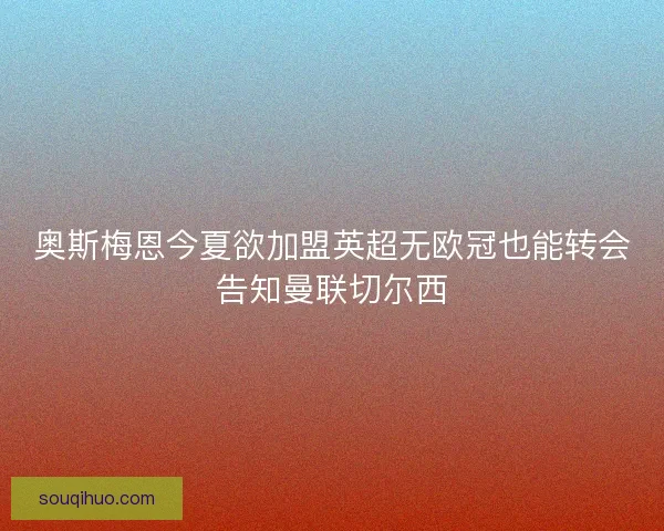 奥斯梅恩今夏欲加盟英超无欧冠也能转会告知曼联切尔西 奥斯梅恩今夏欲加盟英超无欧冠也能转会告知曼联切尔西