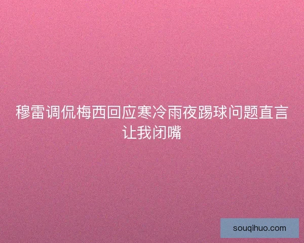 穆雷调侃梅西回应寒冷雨夜踢球问题直言让我闭嘴