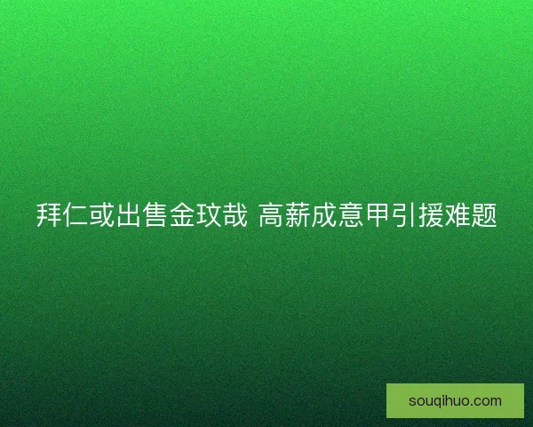 拜仁或出售金玟哉 高薪成意甲引援难题